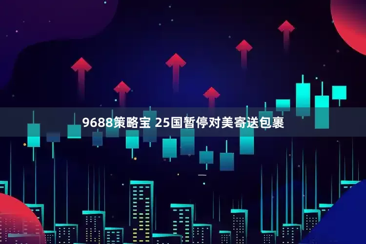9688策略宝 25国暂停对美寄送包裹