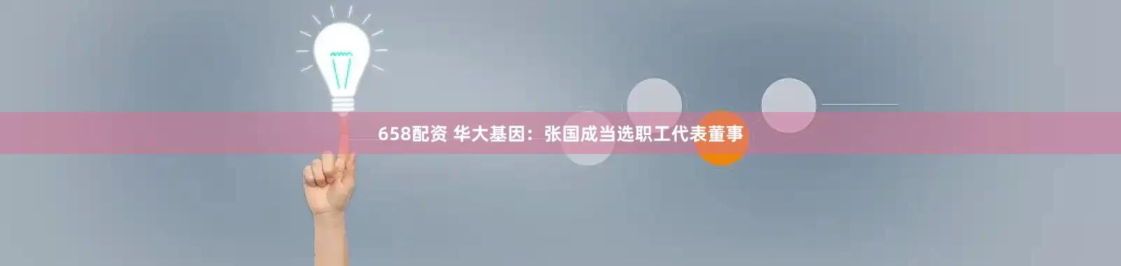 658配资 华大基因：张国成当选职工代表董事